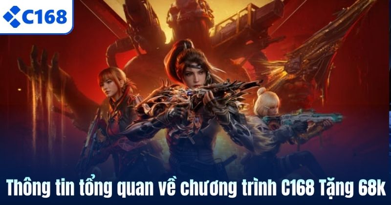 C168 Tặng 68k – Ưu Đãi Khởi Đầu Dành Riêng Cho Thành Viên Mới 5 Thông tin tổng quan về chương trình C168 Tặng 68k